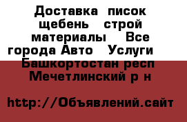 Доставка, писок щебень , строй материалы. - Все города Авто » Услуги   . Башкортостан респ.,Мечетлинский р-н